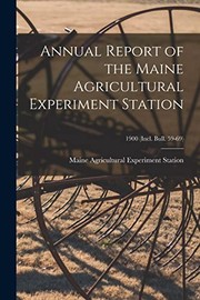 Cover of: Annual Report of the Maine Agricultural Experiment Station; 1900 (incl. Bull. 59-69)