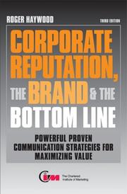 Corporate reputation, the brand & the bottom line : powerful proven communication strategies for maximizing value