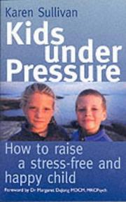 Kids under pressure : how to raise a stress-free and happy child