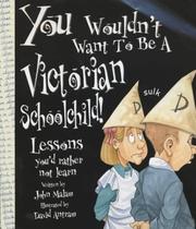 You wouldn't want to be a Victorian schoolchild! : lessons you'd rather not learn
