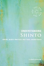 Cover of: Understanding Shinto: origins, beliefs, practices, festivals, spirits, sacred places