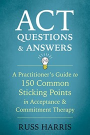 Cover of: ACT Questions and Answers: A Practitioner's Guide to 50 Common Sticking Points in Acceptance and Commitment Therapy