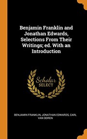 Cover of: Benjamin Franklin and Jonathan Edwards, Selections from Their Writings; Ed. with an Introduction by Benjamin Franklin, Jonathan Edwards, Carl Van Doren