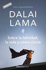 Cover of: Sobre la felicidad, la vida y cómo vivirla by His Holiness Tenzin Gyatso the XIV Dalai Lama, Matuca Fernández de Villavicencio