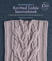Cover of: Norah Gaughan's knitted cable sourcebook: a breakthrough guide to knitting with cables and designing your own
