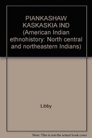 An anthropological report on the Piankashaw Indians by Dorothy R. Libby
