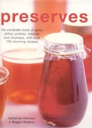 Preserves : the complete book of jams, jellies, pickles, relishes and chutneys, with over 150 stunning recipes