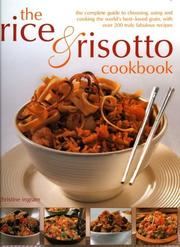 The rice & risotto cookbook : the complete guide to choosing, using and cooking the world's best-loved grain, with over 200 truly fabulous recipes