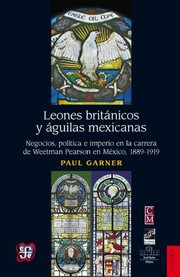 Cover of: Leones británicos y águilas mexicanas. Negocios, política e imperio en la carrera de Weetman Perason en México, 1889-1919