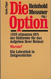 Cover of: Die Option: 1939 stimmten 86% der Südtiroler für das Aufgaben ihrer Heimat. Warum? : ein Lehrstück in Zeitgeschichte