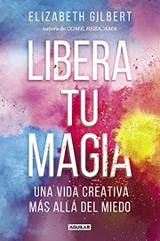 Cover of: Libera tu magia by Elizabeth Gilbert, Laura Vidal Sanz