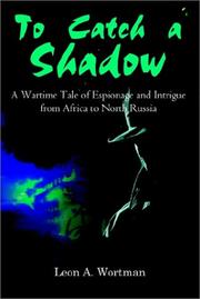 Cover of: To Catch a Shadow: A Wartime Tale of Espionage and Intrigue from Africa to North Russia