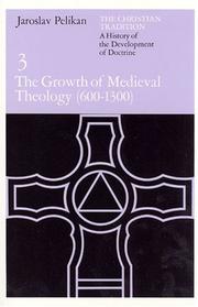 Cover of: The Christian Tradition: A History of the Development of Doctrine, Volume 3: The Growth of Medieval Theology (600-1300) (The Christian Tradition: A History of the Development of Christian Doctrine)