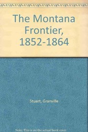 The Montana frontier, 1852-1864 by Granville Stuart