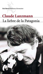 Cover of: La liebre de la Patagonia by Claude Lanzmann, Adolfo García Ortega