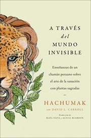 Cover of: Journeying Through the Invisible Viaje a Través de lo Invisible: El Arte de la Sanación con y Más Allá de Las Plantas Sagradas Según Las Enseñanzas de un Chamán Peruano
