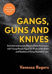 Cover of: Gangs, Guns and Knives: Activities and Lesson Plans to Raise Awareness with Young People Aged 14-19 about the Risks and Realities of Gang Related Crime