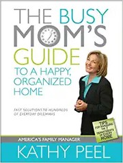 Cover of: The Busy Mom's Guide to a Happy, Organized Home: Fast Solutions to Hundreds of Everyday Dilemmas