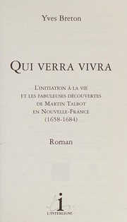 Cover of: Qui verra vivra: l'initiation à la vie et les fabuleuses découvertes de Martin Talbot en Nouvelle-France, 1658-1684 : roman