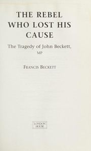Cover of: The rebel who lost his cause: the tragedy of John Beckett, MP