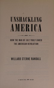 Cover of: Unshackling America: how the War of 1812 truly ended the American Revolution