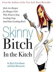 Cover of: Skinny Bitch in the Kitch: Kick-Ass Recipes for Hungry Girls Who Want to Stop Cooking Crap (and Start Looking Hot!)