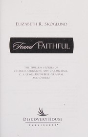 Cover of: Found faithful: the timeless stories of Charles Spurgeon, Amy Carmichael, C.S. Lewis, Ruth Bell Graham, and others