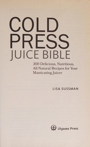 Cover of: Cold Press Juice Bible: 300 Delicious, Nutritious, All-Natural Recipes for Your Masticating Juicer