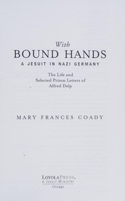 Cover of: With bound hands: a Jesuit in Nazi Germany : the life and selected prison letters of Alfred Delp