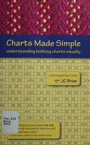 Cover of: Charts made simple: understanding knitting charts visually : a knitting on paper book / by JC Briar