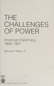 Cover of: The challenges of power: American diplomacy, 1900-1921