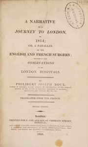 Cover of: A narrative of a journey to London, in 1814; or, a parallel of the English and French surgery; preceded by some observations on the London hospitals