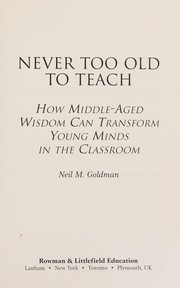 Cover of: Never too old to teach: how middle-aged wisdom can transform young minds in the classroom