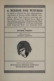 Cover of: A mirror for witches: in which is reflected the life, machinations, and death of famous Doll Bilby, who, with a more than feminine perversity, preferred a demon to a mortal lover. Here is also told how and why a righteous and most awfull judgment befell her, destroying both corporeal body and immortal soul.