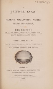 Cover of: A critical essay on various manuscript works, Arabic and Persian: illustrating the history of Arabia, Persia, Turkomania, India, Syria, Egypt, Mauritania, and Spain.
