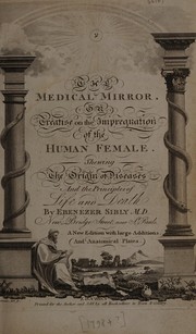 Cover of: The medical mirror, or, Treatise on the impregnation of the human female: Shewing the origin of diseases and the principles of life and death