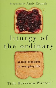 Liturgy of the Ordinary: Sacred Practices in Everyday Life by Tish Harrison Warren, Andy Crouch