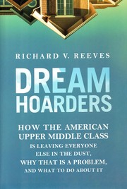 Cover of: Dream hoarders: how the American upper middle class is leaving everyone else in the dust, why that is a problem, and what to do about it
