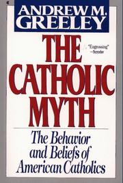 Cover of: The Catholic myth by Andrew M. Greeley