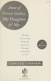 Anne of Green Gables, My Daughter, and Me by Lorilee Craker