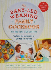 Cover of: The baby-led weaning family cookbook: your baby learns to eat solid foods, you enjoy the convenience of one meal for everyone