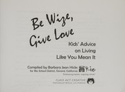 Cover of: Be Wize, Give Love: Kids' Advice on Living Like You Mean It