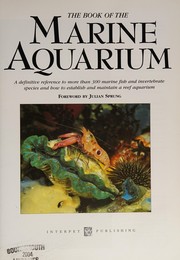 Cover of: The Book of the Marine Aquarium: A Definitive Reference to More Than 300 Marine Fish and Invertebrate Species and How to Establish and Maintain a Reef Aquarium