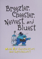 Cover of: Breezier, Cheesier, Newest, and Bluest: What Are Comparatives and Superlatives?