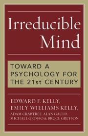 Irreducible mind by Edward F. Kelly, Edward F.  Kelly, Emily Williams Kelly, Adam Crabtree, Alan Gauld, Michael Grosso, Bruce Greyson