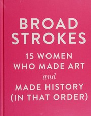 Cover of: Broad strokes: 15 women who made art and made history, in that order