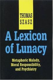 Cover of: A lexicon of lunacy: metaphoric malady, moral responsibility, and psychiatry