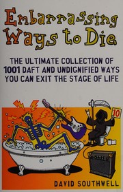 Cover of: Embarrassing Ways to Die: The Ultimate Collection of 1001 Daft and Undignified Ways You Can Exit the Stage of Life