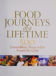 Cover of: Food journeys of a lifetime: 500 extraordinary places to eat around the globe