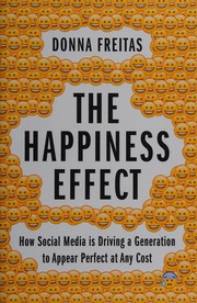 Cover of: The happiness effect: how social media is driving a generation to appear perfect at any cost